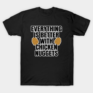 Everything Is Better With Chicken Nuggets T-Shirt